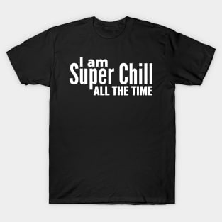 I Am Super Chill All The Time T-Shirt